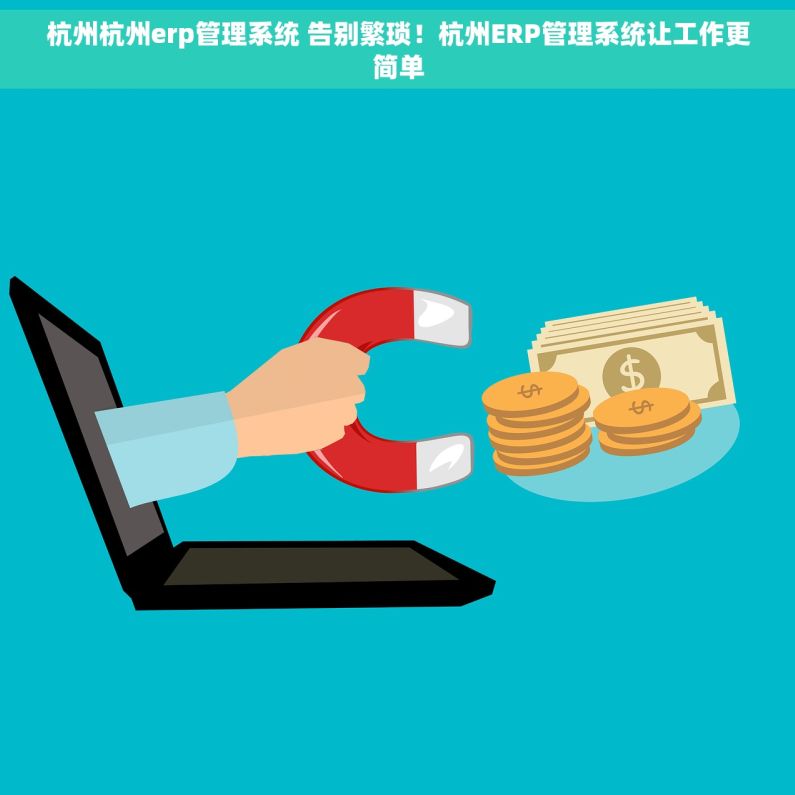 杭州杭州erp管理系统 告别繁琐！杭州ERP管理系统让工作更简单