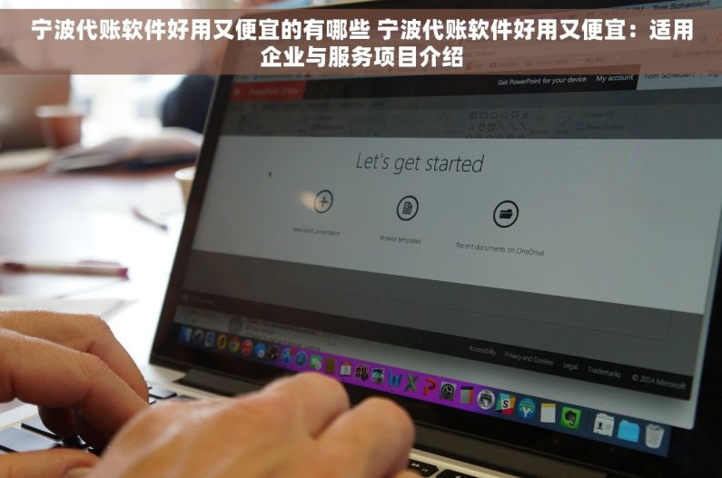 宁波代账软件好用又便宜的有哪些 宁波代账软件好用又便宜：适用企业与服务项目介绍