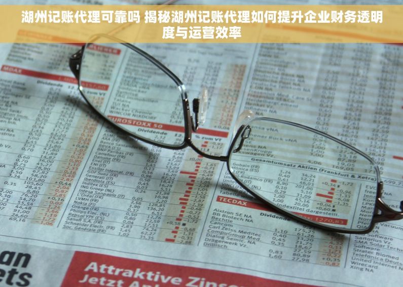 湖州记账代理可靠吗 揭秘湖州记账代理如何提升企业财务透明度与运营效率