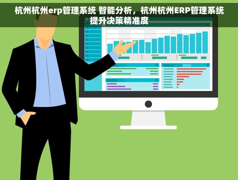 杭州杭州erp管理系统 智能分析，杭州杭州ERP管理系统提升决策精准度