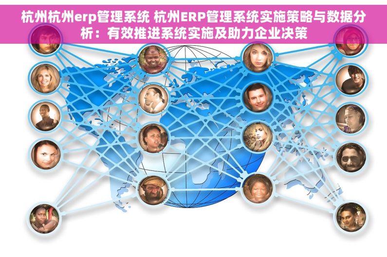 杭州杭州erp管理系统 杭州ERP管理系统实施策略与数据分析：有效推进系统实施及助力企业决策