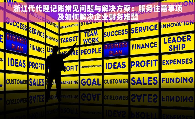 浙江代代理记账常见问题与解决方案：服务注意事项及如何解决企业财务难题