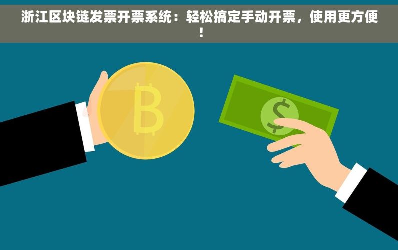 浙江区块链发票开票系统：轻松搞定手动开票，使用更方便！