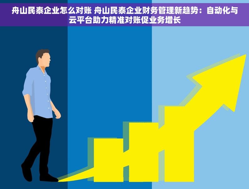 舟山民泰企业怎么对账 舟山民泰企业财务管理新趋势：自动化与云平台助力精准对账促业务增长