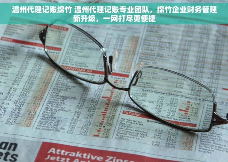 温州代理记账绵竹 温州代理记账专业团队，绵竹企业财务管理新升级，一网打尽更便捷