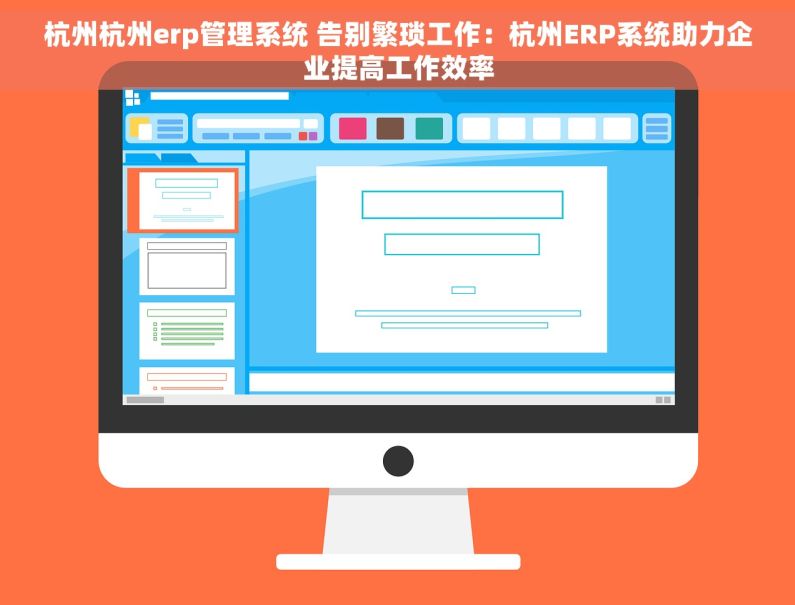 杭州杭州erp管理系统 告别繁琐工作：杭州ERP系统助力企业提高工作效率