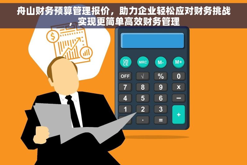 舟山财务预算管理报价，助力企业轻松应对财务挑战，实现更简单高效财务管理
