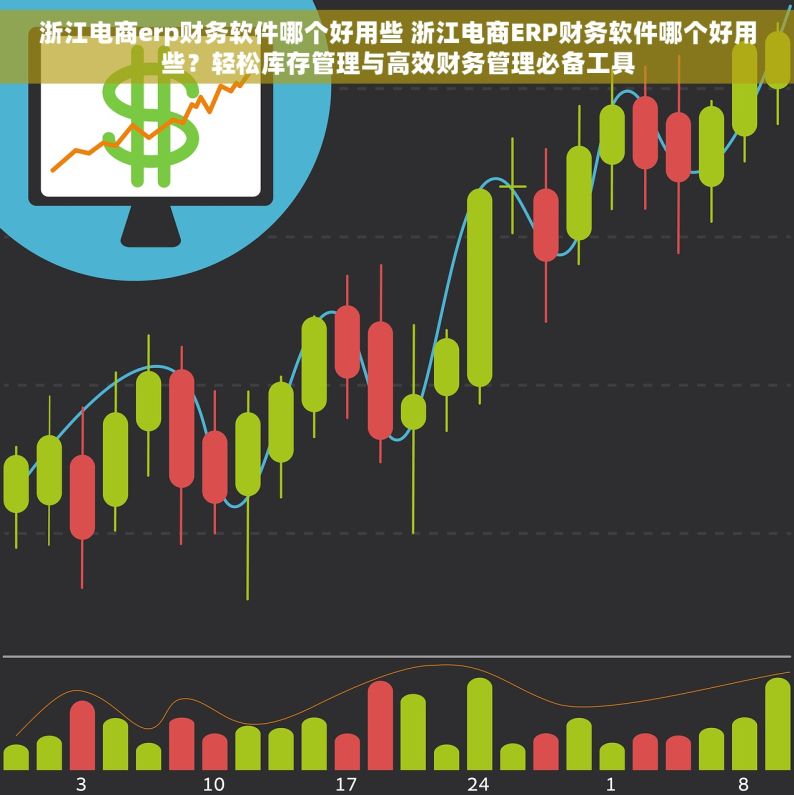 浙江电商erp财务软件哪个好用些 浙江电商ERP财务软件哪个好用些？轻松库存管理与高效财务管理必备工具