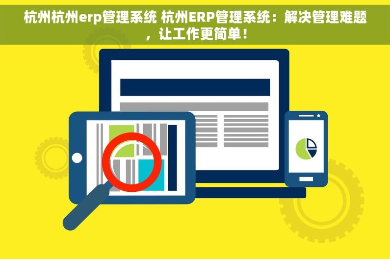 杭州杭州erp管理系统 杭州ERP管理系统：解决管理难题，让工作更简单！