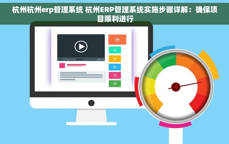 杭州杭州erp管理系统 杭州ERP管理系统实施步骤详解：确保项目顺利进行
