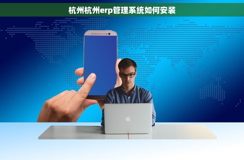 杭州杭州erp管理系统如何安装