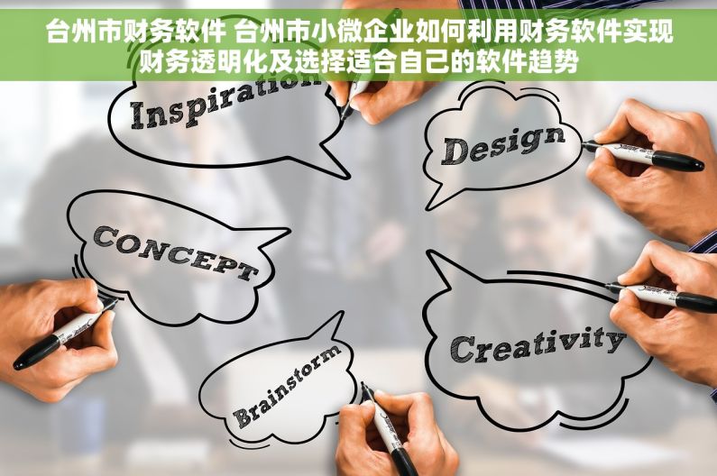 台州市财务软件 台州市小微企业如何利用财务软件实现财务透明化及选择适合自己的软件趋势