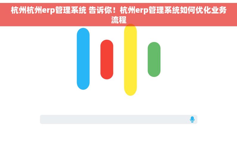 杭州杭州erp管理系统 告诉你！杭州erp管理系统如何优化业务流程
