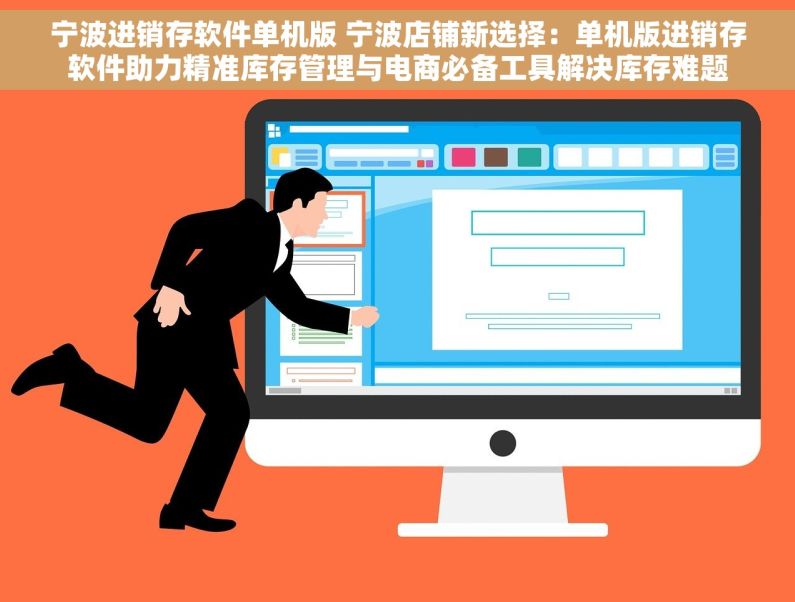 宁波进销存软件单机版 宁波店铺新选择：单机版进销存软件助力精准库存管理与电商必备工具解决库存难题
