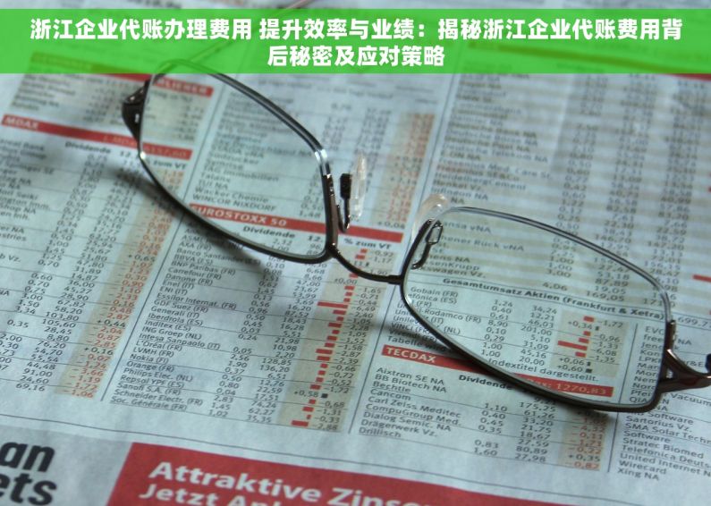 浙江企业代账办理费用 提升效率与业绩：揭秘浙江企业代账费用背后秘密及应对策略