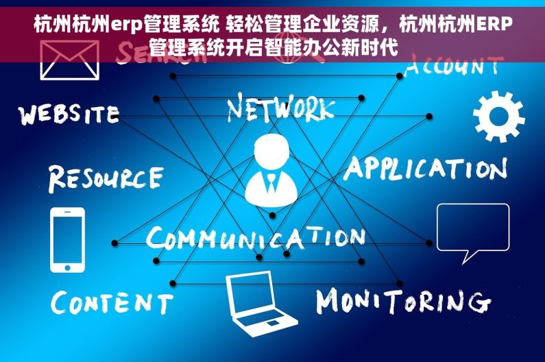 杭州杭州erp管理系统 轻松管理企业资源，杭州杭州ERP管理系统开启智能办公新时代