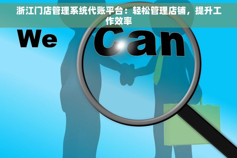 浙江门店管理系统代账平台：轻松管理店铺，提升工作效率