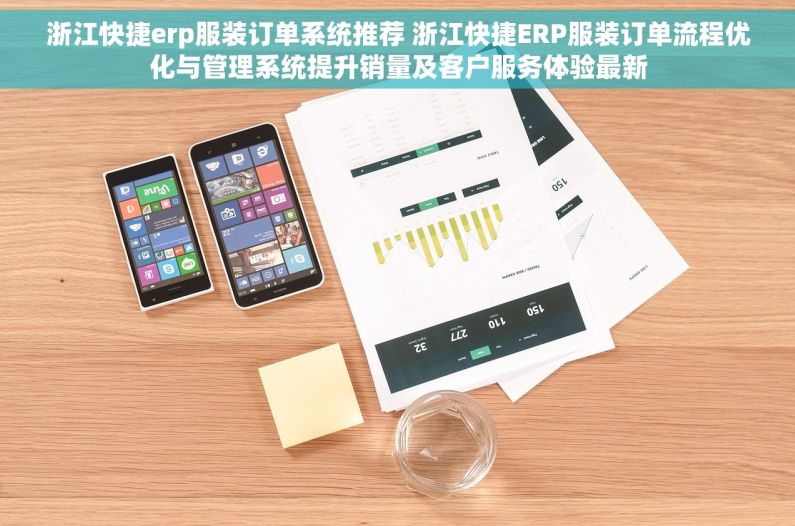 浙江快捷erp服装订单系统推荐 浙江快捷ERP服装订单流程优化与管理系统提升销量及客户服务体验最新