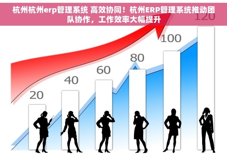 杭州杭州erp管理系统 高效协同！杭州ERP管理系统推动团队协作，工作效率大幅提升