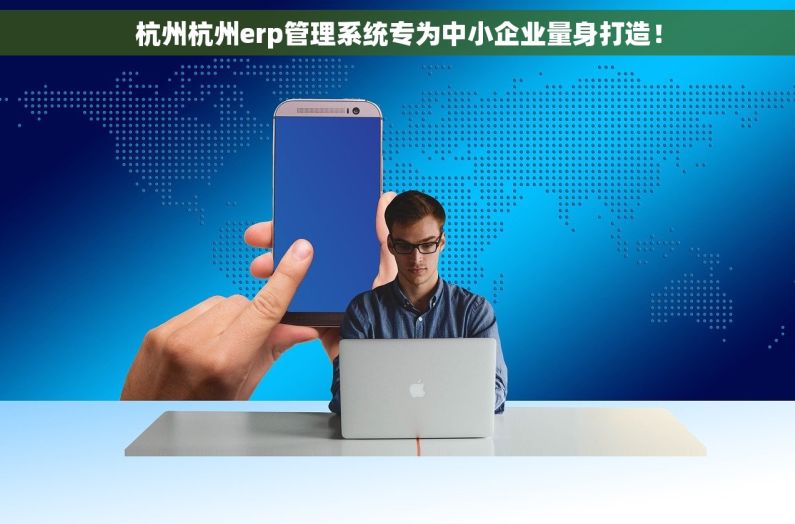 杭州杭州erp管理系统专为中小企业量身打造！