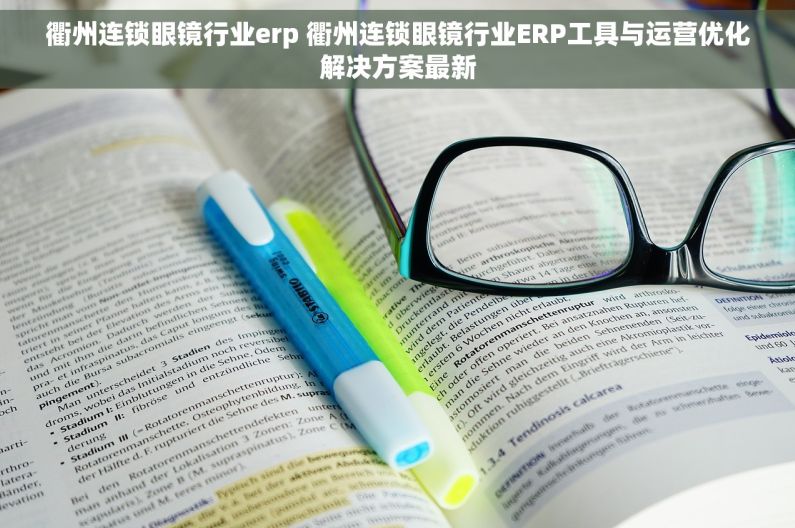 衢州连锁眼镜行业erp 衢州连锁眼镜行业ERP工具与运营优化解决方案最新