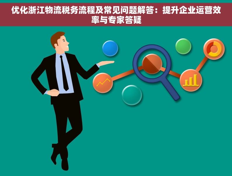 优化浙江物流税务流程及常见问题解答：提升企业运营效率与专家答疑