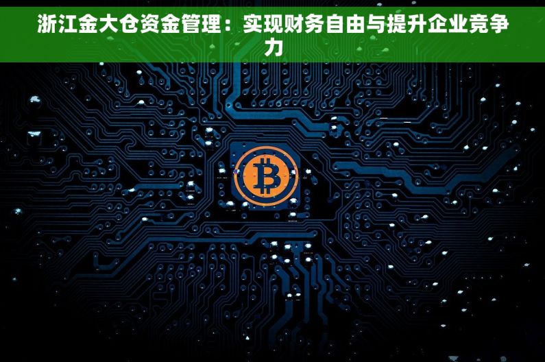 浙江金大仓资金管理：实现财务自由与提升企业竞争力