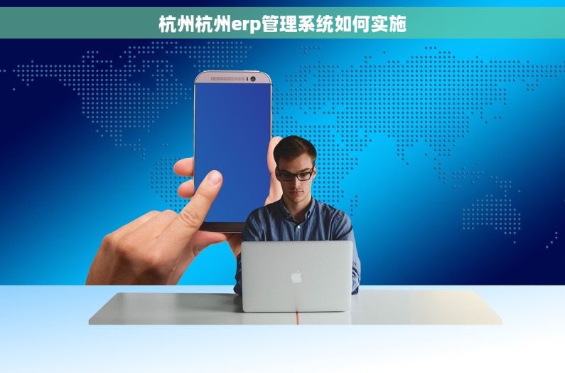 杭州杭州erp管理系统如何实施