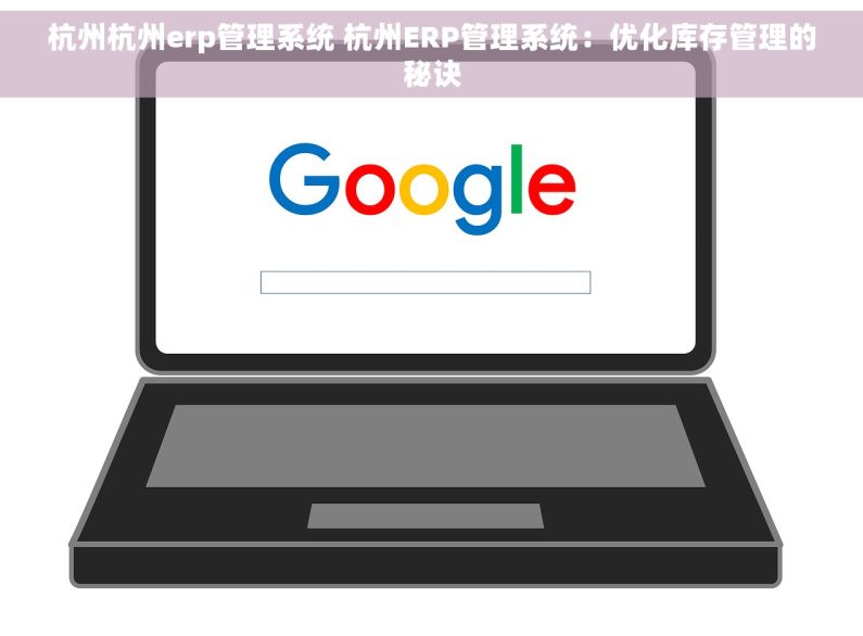 杭州杭州erp管理系统 杭州ERP管理系统：优化库存管理的秘诀