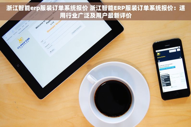 浙江智能erp服装订单系统报价 浙江智能ERP服装订单系统报价：适用行业广泛及用户最新评价