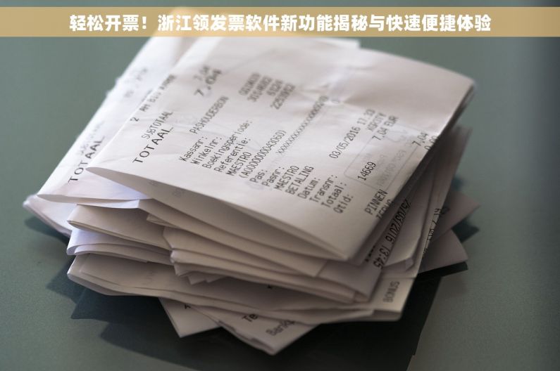 轻松开票！浙江领发票软件新功能揭秘与快速便捷体验