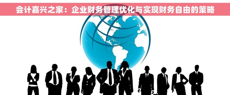 会计嘉兴之家：企业财务管理优化与实现财务自由的策略