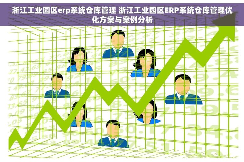 浙江工业园区erp系统仓库管理 浙江工业园区ERP系统仓库管理优化方案与案例分析