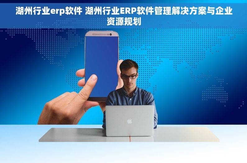 湖州行业erp软件 湖州行业ERP软件管理解决方案与企业资源规划