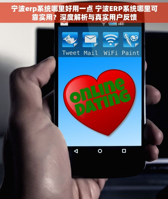 宁波erp系统哪里好用一点 宁波ERP系统哪里可靠实用？深度解析与真实用户反馈