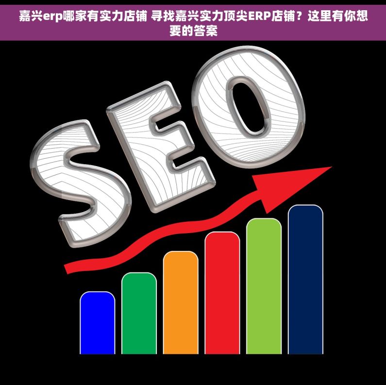 嘉兴erp哪家有实力店铺 寻找嘉兴实力顶尖ERP店铺？这里有你想要的答案