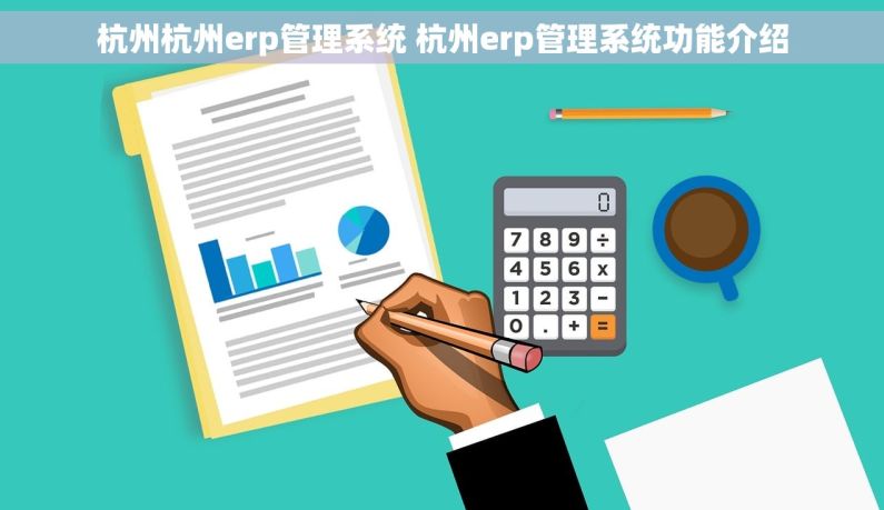 杭州杭州erp管理系统 杭州erp管理系统功能介绍