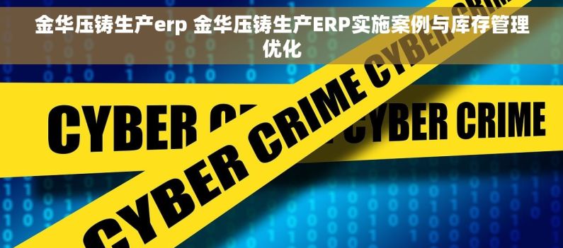金华压铸生产erp 金华压铸生产ERP实施案例与库存管理优化