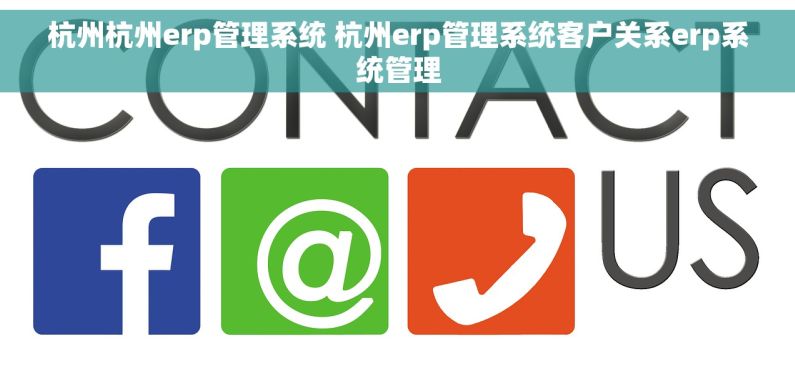 杭州杭州erp管理系统 杭州erp管理系统客户关系erp系统管理