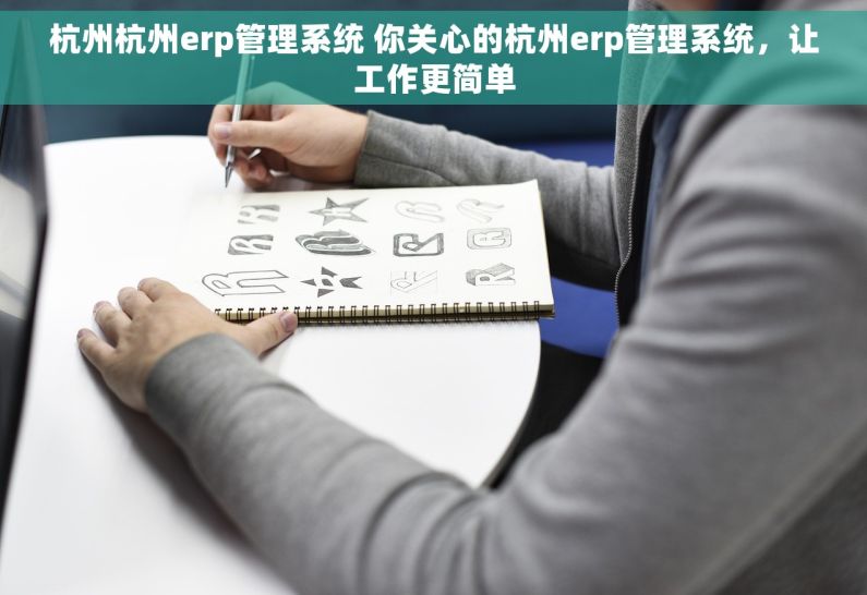 杭州杭州erp管理系统 你关心的杭州erp管理系统，让工作更简单