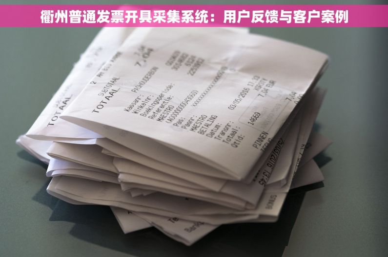 衢州普通发票开具采集系统：用户反馈与客户案例