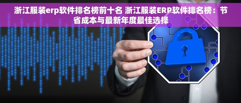 浙江服装erp软件排名榜前十名 浙江服装ERP软件排名榜：节省成本与最新年度最佳选择