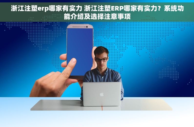 浙江注塑erp哪家有实力 浙江注塑ERP哪家有实力？系统功能介绍及选择注意事项
