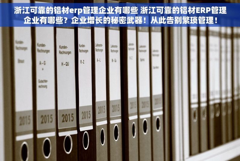 浙江可靠的铝材erp管理企业有哪些 浙江可靠的铝材ERP管理企业有哪些？企业增长的秘密武器！从此告别繁琐管理！