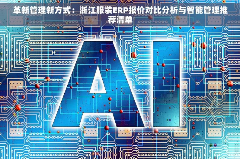 革新管理新方式：浙江服装ERP报价对比分析与智能管理推荐清单