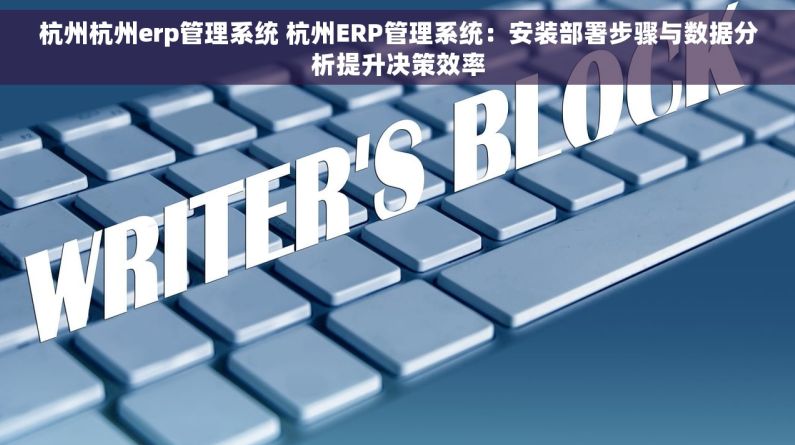 杭州杭州erp管理系统 杭州ERP管理系统：安装部署步骤与数据分析提升决策效率