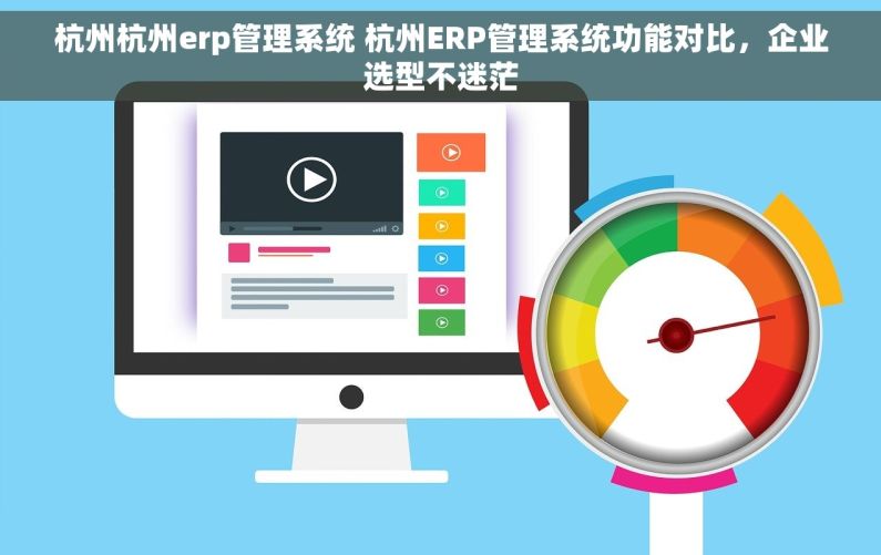 杭州杭州erp管理系统 杭州ERP管理系统功能对比，企业选型不迷茫