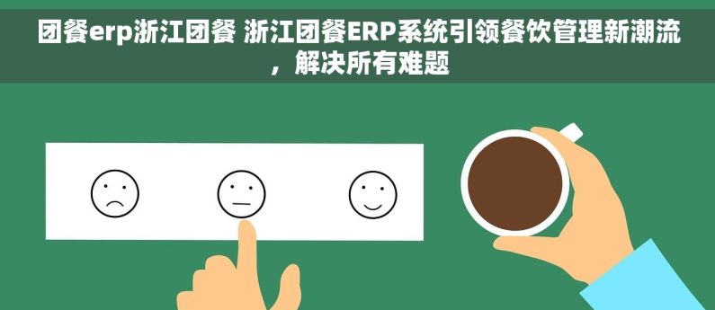 团餐erp浙江团餐 浙江团餐ERP系统引领餐饮管理新潮流，解决所有难题