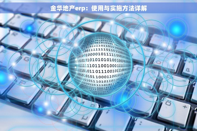金华地产erp：使用与实施方法详解