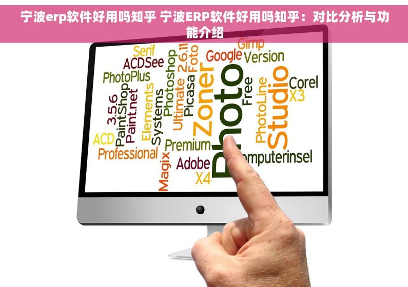 宁波erp软件好用吗知乎 宁波ERP软件好用吗知乎：对比分析与功能介绍